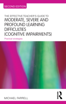 The Effective Teacher's Guide to Moderate, Severe and Profound Learning Difficulties (Cognitive Impairments) : Practical strategies