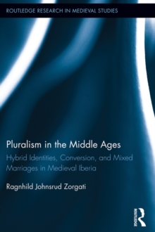Pluralism in the Middle Ages : Hybrid Identities, Conversion, and Mixed Marriages in Medieval Iberia