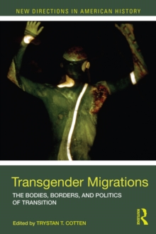 Transgender Migrations : The Bodies, Borders, and Politics of Transition