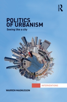 Politics of Urbanism : Seeing Like a City