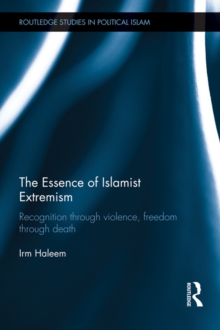 The Essence of Islamist Extremism : Recognition through Violence, Freedom through Death