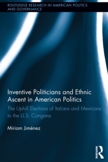Inventive Politicians and Ethnic Ascent in American Politics : The Uphill Elections of Italians and Mexicans to the U.S. Congress