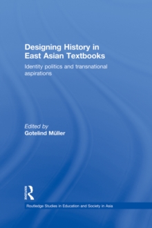 Designing History in East Asian Textbooks : Identity Politics and Transnational Aspirations