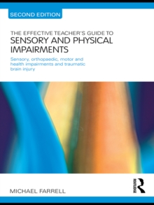 The Effective Teacher's Guide to Sensory and Physical Impairments : Sensory, Orthopaedic, Motor and Health Impairments, and Traumatic Brain Injury