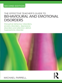 The Effective Teacher's Guide to Behavioural and Emotional Disorders : Disruptive Behaviour Disorders, Anxiety Disorders, Depressive Disorders, and Attention Deficit Hyperactivity Disorder