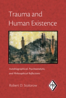 Trauma and Human Existence : Autobiographical, Psychoanalytic, and Philosophical Reflections