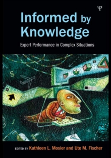 Informed by Knowledge : Expert Performance in Complex Situations