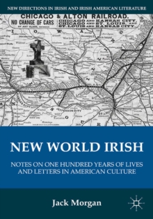 New World Irish : Notes on One Hundred Years of Lives and Letters in American Culture