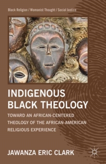 Indigenous Black Theology : Toward an African-Centered Theology of the African American Religious Experience