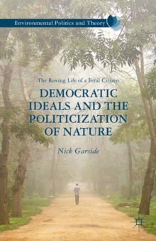 Democratic Ideals and the Politicization of Nature : The Roving Life of a Feral Citizen