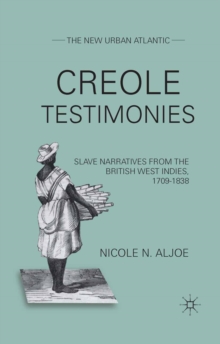 Creole Testimonies : Slave Narratives from the British West Indies, 1709-1838