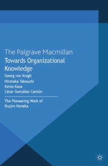 Towards Organizational Knowledge : The Pioneering Work of Ikujiro Nonaka
