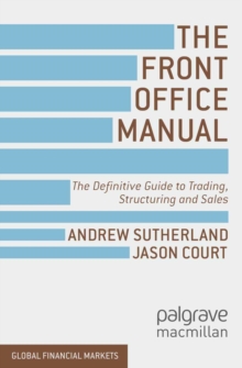 The Front Office Manual : The Definitive Guide to Trading, Structuring and Sales