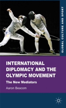 International Diplomacy and the Olympic Movement : The New Mediators