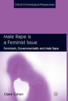 Male Rape is a Feminist Issue : Feminism, Governmentality and Male Rape