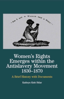 Women's Rights Emerges Within the Anti-Slavery Movement, 1830-1870 : A Brief History with Documents