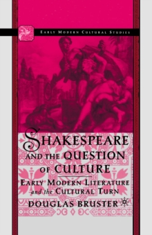 Shakespeare and the Question of Culture : Early Modern Literature and the Cultural Turn