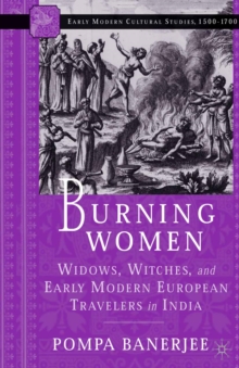 Burning Women : Widows, Witches, and Early Modern European Travelers in India