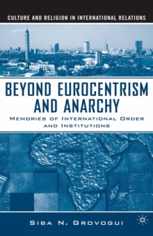 Beyond Eurocentrism and Anarchy : Memories of International Order and Institutions