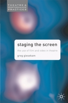 Staging the Screen : The Use of Film and Video in Theatre