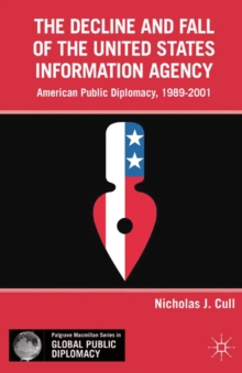 The Decline and Fall of the United States Information Agency : American Public Diplomacy, 1989-2001