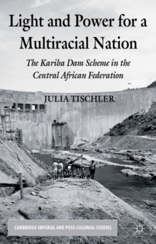 Light and Power for a Multiracial Nation : The Kariba Dam Scheme in the Central African Federation