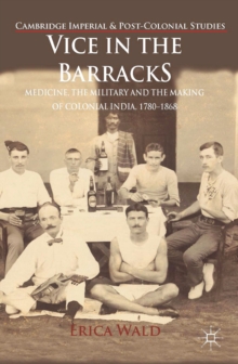 Vice in the Barracks : Medicine, the Military and the Making of Colonial India, 1780-1868