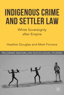 Indigenous Crime and Settler Law : White Sovereignty after Empire