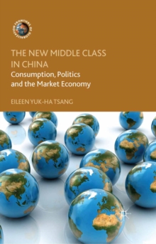 The New Middle Class in China : Consumption, Politics and the Market Economy