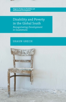 Disability and Poverty in the Global South : Renegotiating Development in Guatemala