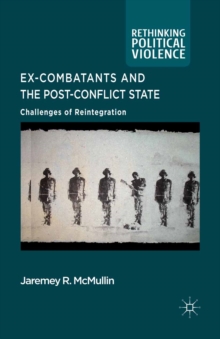 Ex-Combatants and the Post-Conflict State : Challenges of Reintegration