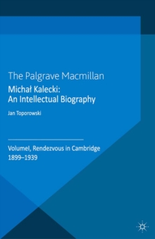 Michal Kalecki: An Intellectual Biography : Volume I Rendezvous in Cambridge 1899-1939
