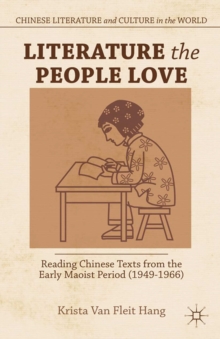 Literature the People Love : Reading Chinese Texts from the Early Maoist Period (1949-1966)