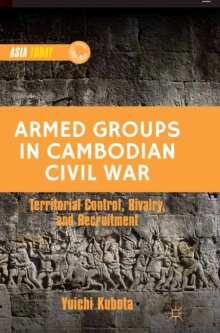 Armed Groups in Cambodian Civil War : Territorial Control, Rivalry, and Recruitment