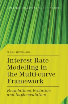 Interest Rate Modelling in the Multi-Curve Framework : Foundations, Evolution and Implementation