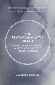 The Psychoanalytic Craft : How to Develop as a Psychoanalytic Practitioner