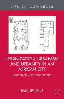 Urbanization, Urbanism, and Urbanity in an African City : Home Spaces and House Cultures