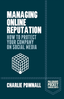 Managing Online Reputation : How to Protect Your Company on Social Media