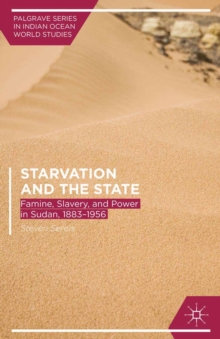 Starvation and the State : Famine, Slavery, and Power in Sudan, 1883-1956