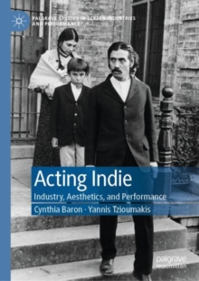 Acting Indie : Industry, Aesthetics, and Performance