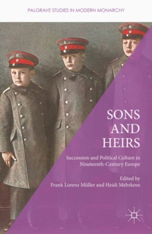 Sons and Heirs : Succession and Political Culture in Nineteenth-Century Europe
