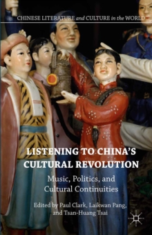 Listening to China's Cultural Revolution : Music, Politics, and Cultural Continuities