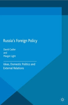 Russia's Foreign Policy : Ideas, Domestic Politics and External Relations