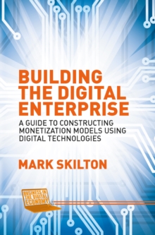 Building the Digital Enterprise : A Guide to Constructing Monetization Models Using Digital Technologies