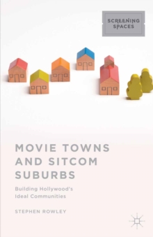 Movie Towns and Sitcom Suburbs : Building Hollywood's Ideal Communities