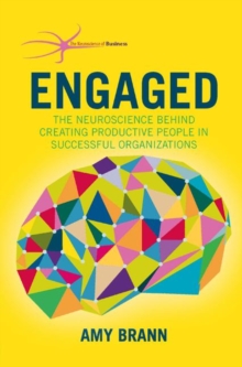 Engaged : The Neuroscience Behind Creating Productive People in Successful Organizations