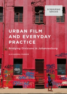 Urban Film and Everyday Practice : Bridging Divisions in Johannesburg