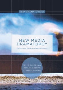 New Media Dramaturgy : Performance, Media and New-Materialism