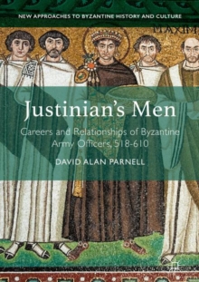 Justinian's Men : Careers and Relationships of Byzantine Army Officers, 518-610