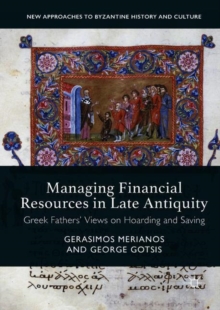 Managing Financial Resources in Late Antiquity : Greek Fathers' Views on Hoarding and Saving